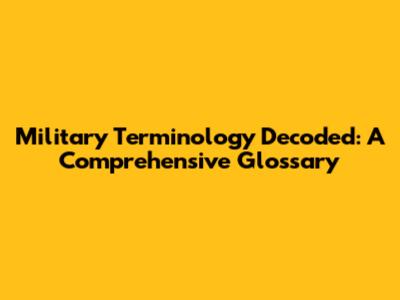 Military Terminology Decoded: A Comprehensive Glossary
