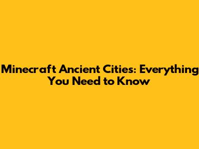 Minecraft Ancient Cities: Everything You Need to Know