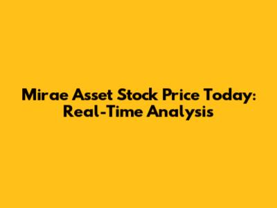 Mirae Asset Stock Price Today: Real-Time Analysis