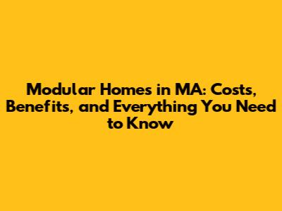 Modular Homes in MA: Costs, Benefits, and Everything You Need to Know