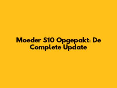 Moeder S10 Opgepakt: De Complete Update