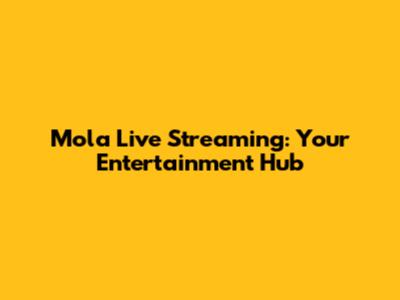 Mola Live Streaming: Your Entertainment Hub