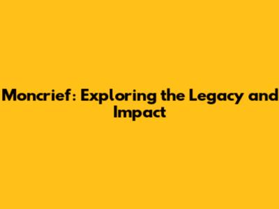 Moncrief: Exploring the Legacy and Impact