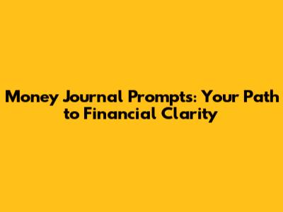 Money Journal Prompts: Your Path to Financial Clarity