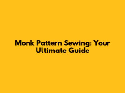 Monk Pattern Sewing: Your Ultimate Guide