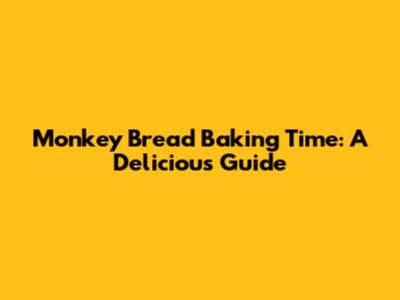 Monkey Bread Baking Time: A Delicious Guide