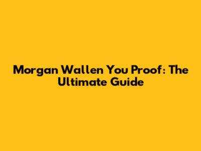 Morgan Wallen You Proof: The Ultimate Guide