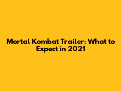 Mortal Kombat Trailer: What to Expect in 2021