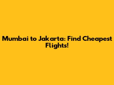 Mumbai to Jakarta: Find Cheapest Flights!