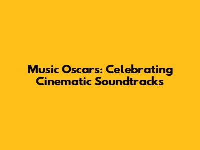Music Oscars: Celebrating Cinematic Soundtracks