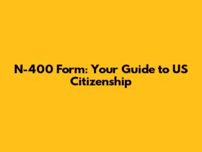 N-400 Form: Your Guide to US Citizenship