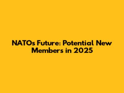 NATO's Future: Potential New Members in 2025