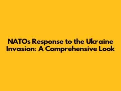 NATO's Response to the Ukraine Invasion: A Comprehensive Look