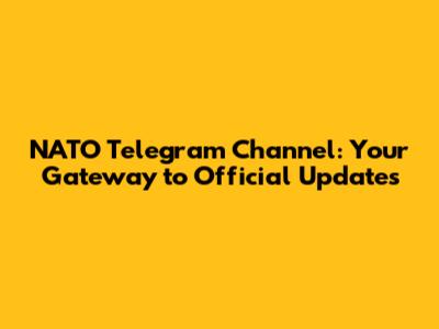 NATO Telegram Channel: Your Gateway to Official Updates