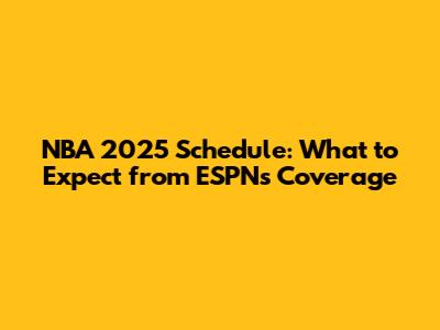 NBA 2025 Schedule: What to Expect from ESPN's Coverage