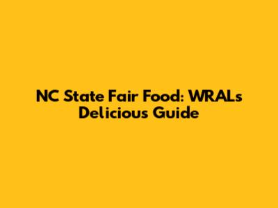 NC State Fair Food: WRAL's Delicious Guide