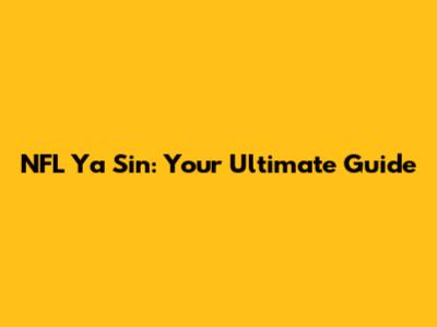 NFL Ya Sin: Your Ultimate Guide