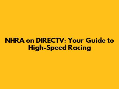 NHRA on DIRECTV: Your Guide to High-Speed Racing