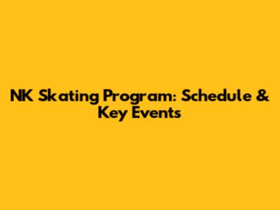 NK Skating Program: Schedule & Key Events