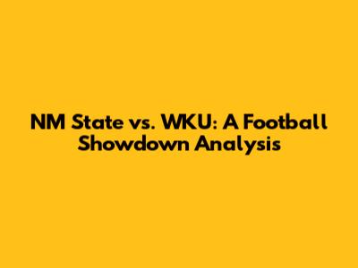NM State vs. WKU: A Football Showdown Analysis