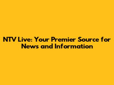 NTV Live: Your Premier Source for News and Information