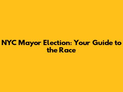 NYC Mayor Election: Your Guide to the Race