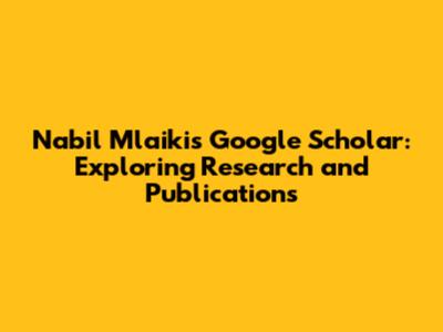 Nabil Mlaiki's Google Scholar: Exploring Research and Publications