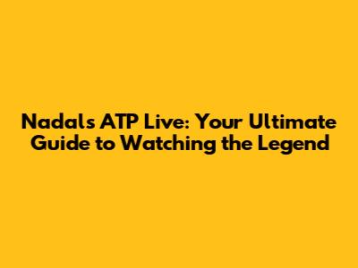 Nadal's ATP Live: Your Ultimate Guide to Watching the Legend