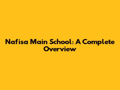 Nafisa Main School: A Complete Overview