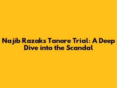 Najib Razak's Tanore Trial: A Deep Dive into the Scandal