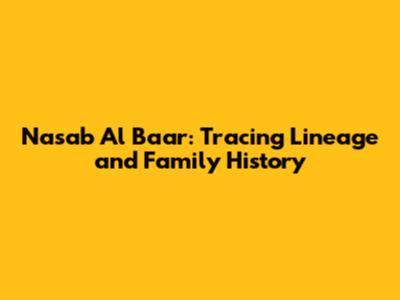 Nasab Al Baar: Tracing Lineage and Family History
