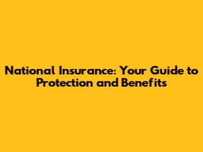 National Insurance: Your Guide to Protection and Benefits