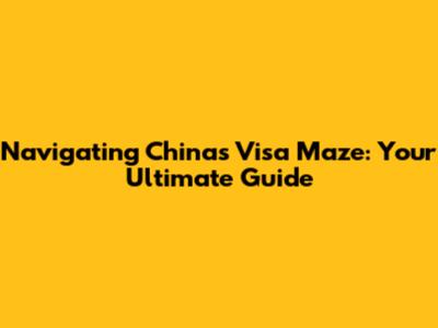 Navigating China's Visa Maze: Your Ultimate Guide