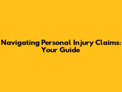 Navigating Personal Injury Claims: Your Guide