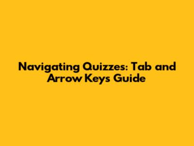 Navigating Quizzes: Tab and Arrow Keys Guide