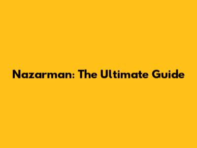Nazarman: The Ultimate Guide