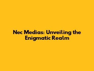 Nec Medias: Unveiling the Enigmatic Realm
