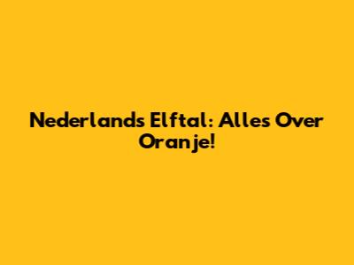 Nederlands Elftal: Alles Over Oranje!