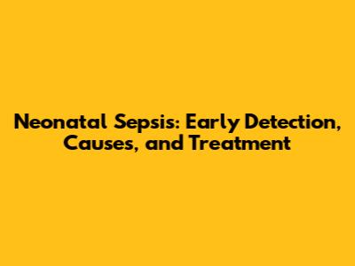 Neonatal Sepsis: Early Detection, Causes, and Treatment