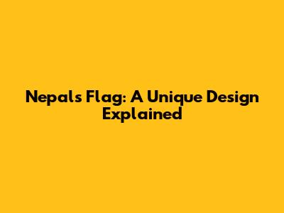 Nepal's Flag: A Unique Design Explained