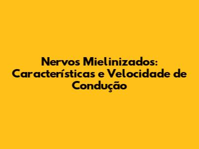 Nervos Mielinizados: Características e Velocidade de Condução