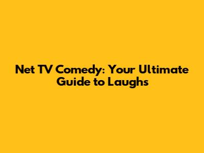 Net TV Comedy: Your Ultimate Guide to Laughs