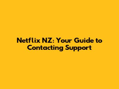 Netflix NZ: Your Guide to Contacting Support
