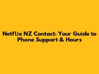 Netflix NZ Contact: Your Guide to Phone Support & Hours