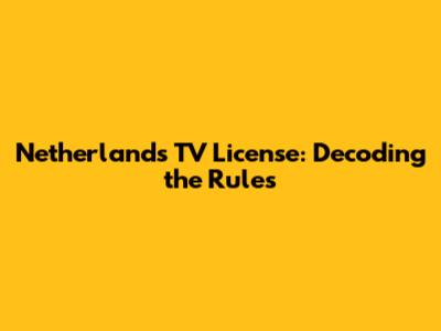 Netherlands TV License: Decoding the Rules