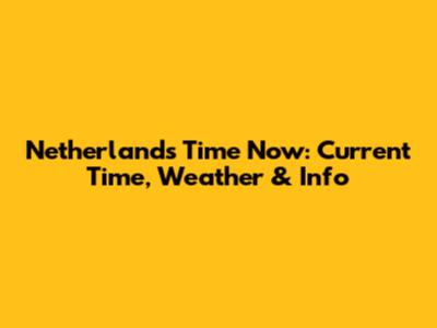 Netherlands Time Now: Current Time, Weather & Info
