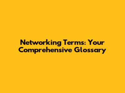 Networking Terms: Your Comprehensive Glossary