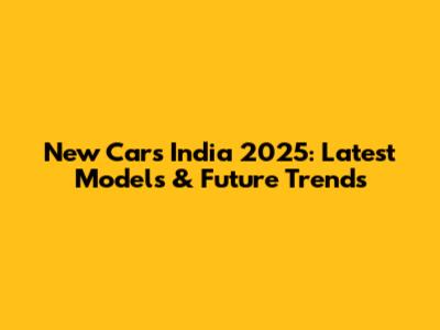 New Cars India 2025: Latest Models & Future Trends