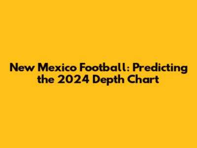 New Mexico Football: Predicting the 2024 Depth Chart