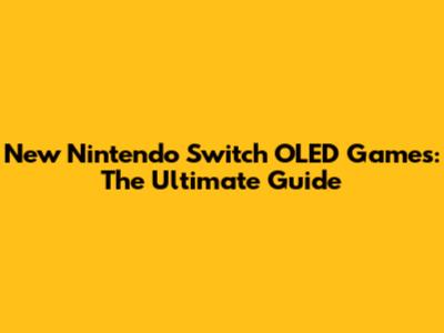 New Nintendo Switch OLED Games: The Ultimate Guide